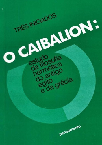 Caibalion: Estudo Da Filosofia Hermetica Do Antigo Egito E