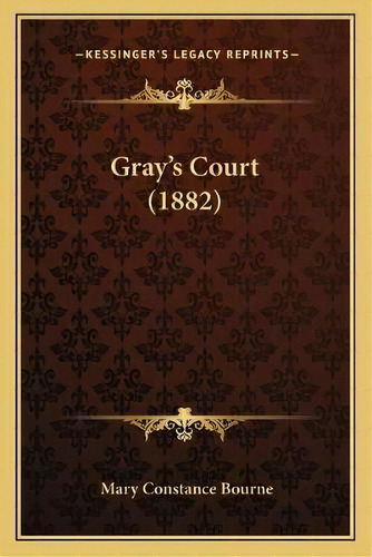 Gray's Court (1882), De Mary Stance Bourne. Kessinger's Legacy Reprints, Vol. 1., Tapa Blanda En Inglés