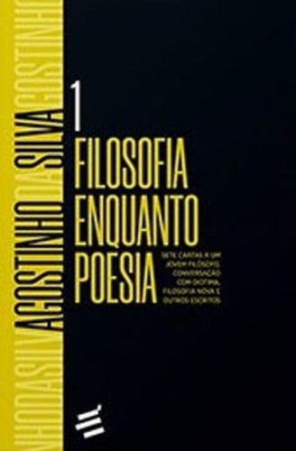 Filosofia Enquanto Poesia - Vol. 1: Sete Cartas A Um Jovem Filósofo, Conversação Com Diotima, Filosofia Nova E Outros Escritos, De Silva, Agostinho Da. Editora E Realizaçoes, Capa Mole Em Português