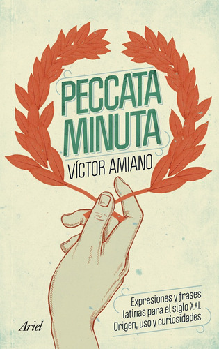 Peccata minuta: Expresiones y frases latinas para el siglo XXI. Origen, uso y curiosidades, de Amiano, Víctor. Serie Claves Editorial Ariel México, tapa blanda en español, 2013