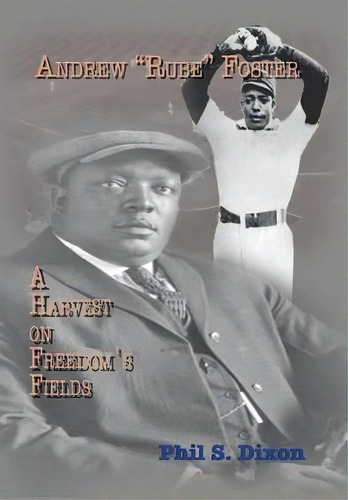 Andrew ''rube'' Foster, A Harvest On Freedom's Fields, De Phil S Dixon. Editorial Xlibris, Tapa Dura En Inglés