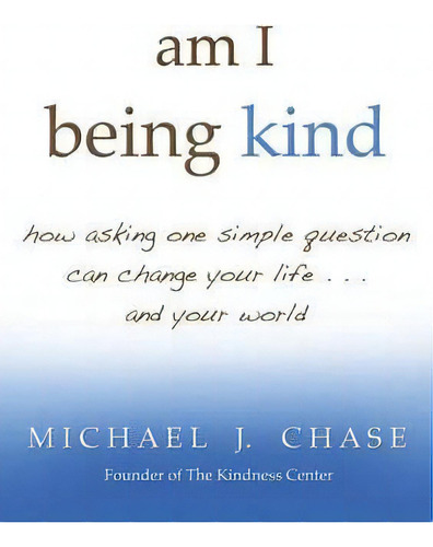 Am I Being Kind? How Asking One Simple Question Can Change Your Life Andyour World, De Michael J. Chase. Editorial Hay House Inc, Tapa Blanda En Inglés