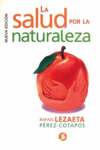 La salud por la naturaleza, de Lezaeta Pérez-Cotapos, Rafael. Editorial Pax, tapa blanda en español, 2007