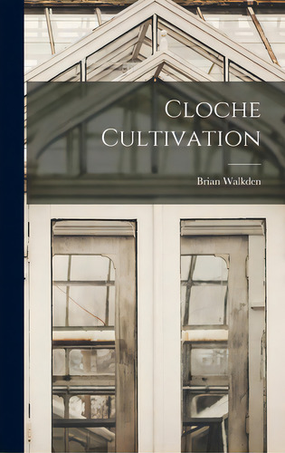 Cloche Cultivation, De Walkden, Brian. Editorial Hassell Street Pr, Tapa Dura En Inglés