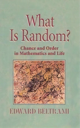 What Is Random? : Chance And Order In Mathematics And Life, De Edward Beltrami. Editorial Springer-verlag New York Inc., Tapa Blanda En Inglés