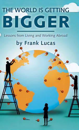 The World Is Getting Bigger: Lessons From Living And Working Abroad, De Lucas, Frank. Editorial Partridge Pub Singapore, Tapa Dura En Inglés