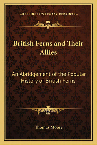 British Ferns And Their Allies: An Abridgement Of The Popular History Of British Ferns, De Moore, Thomas. Editorial Kessinger Pub Llc, Tapa Blanda En Inglés