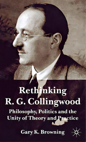 Rethinking R.g. Collingwood: Philosophy, Politics And The Unity Of Theory And Practice, De Browning, Gary. Editorial Springer Nature, Tapa Dura En Inglés