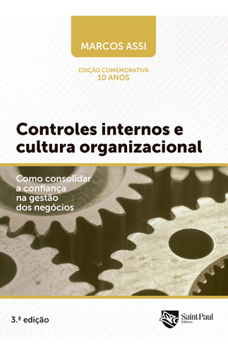 Controles Internos E Cultura Organizacional - Como Consolidar A Confiança Na Gestão Dos Negócios - Marcos Assi - Saint Paul Editora - 3ª Edição
