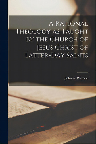 A Rational Theology As Taught By The Church Of Jesus Christ Of Latter-day Saints, De Widtsoe, John A.. Editorial Hassell Street Pr, Tapa Blanda En Inglés