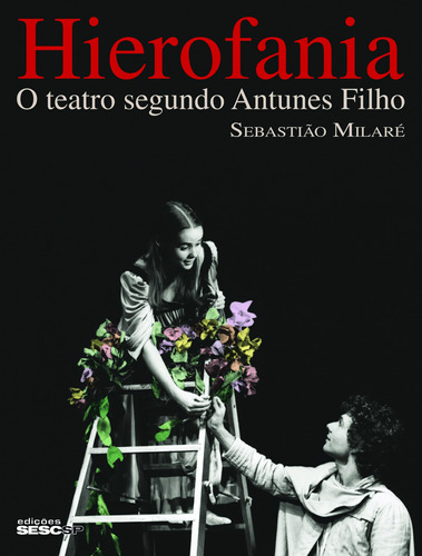 Hierofania: O teatro segundo Antunes Filho, de Milaré, Sebastião. Editora Edições Sesc São Paulo, capa mole em português, 2010