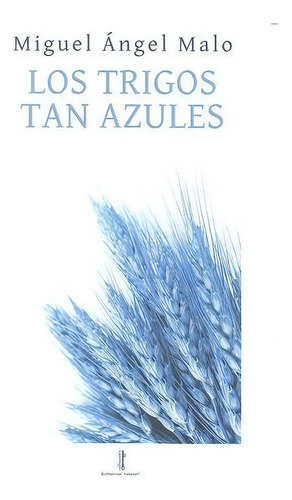 Los Trigos Tan Azules, De Malo Ocaña, Miguel Ángel. Editorial Nazarí S.l., Tapa Blanda En Español