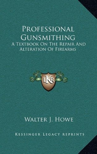 Professional Gunsmithing A Textbook On The Repair And Altera