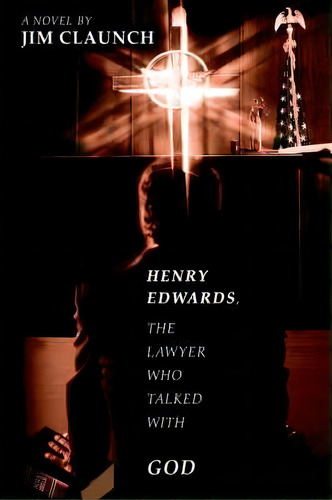 Henry Edwards, The Lawyer Who Talked With God, De Jim Claunch. Editorial Iuniverse, Tapa Dura En Inglés