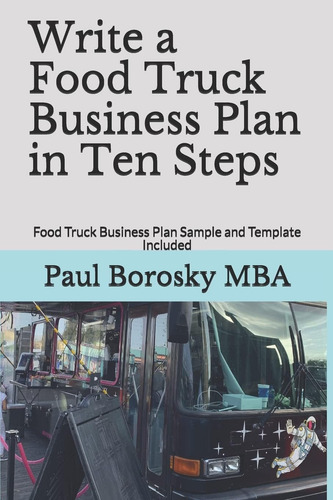 Write A Food Truck Business Plan In Ten Steps: Food Truck Business Plan Sample And Template Included, De Borosky Mba, Paul., Vol. 1. Editorial Independently Published, Tapa Blanda En Inglés