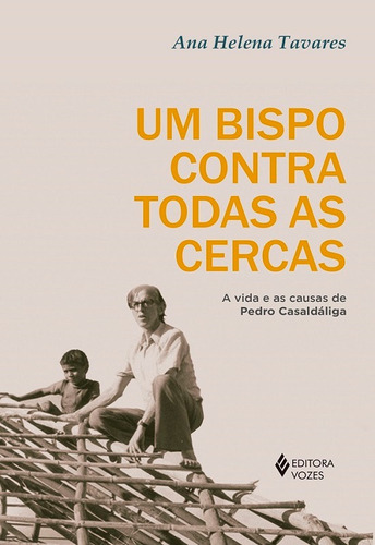 Um bispo contra todas as cercas: A vida e as causas de Pedro Casaldáliga, de Tavares, Ana Helena. Editora Vozes Ltda., capa mole em português, 2019