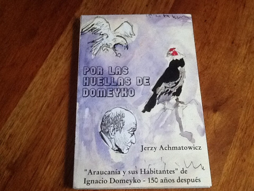 Por Las Huellas De Domeyko Araucanía - Jerzy Achmatowicz