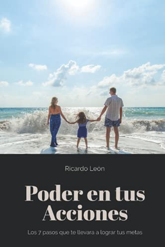 Poder En Tus Acciones: Los 7 Pasos Que Te Llevara A Lograr T