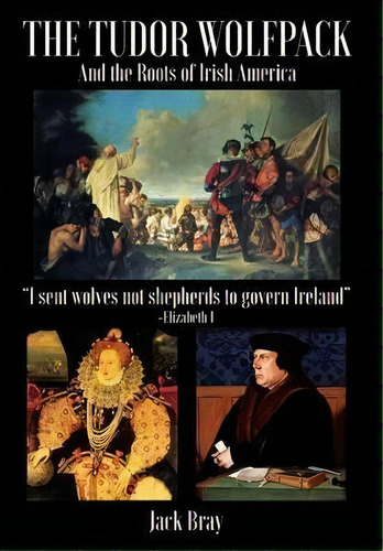 The Tudor Wolfpack And The Roots Of Irish America, De Jack Bray. Editorial New Academia Publishing/ The Spring En Inglés