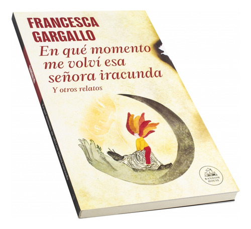 En Qué Momento Me Volví Esa Señora Iracunda. Y Otros Relatos, De Gargallo, Francesca. Editorial Lrh (literatura Random House), Tapa Blanda En Español, 2023