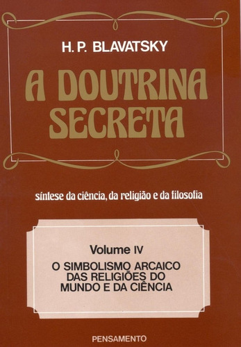 A Doutrina Secreta - (Vol. IV): O Simbolismo Arcaico das Religiões do Mundo e da Ciência, de Blavatsky, Helena Petrovna. Editorial Pensamento, tapa mole, edición 1 en português