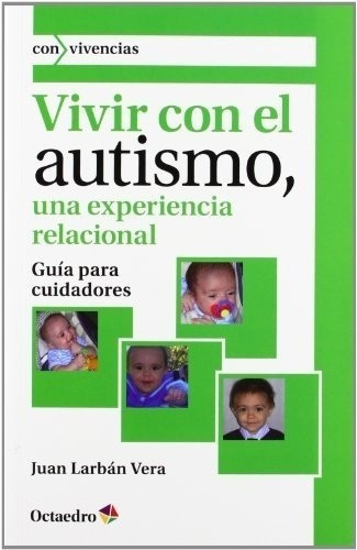 Vivir Con El Autismo.una Experiencias Relacional (guia Para Cuidadores), De Juan Larban Vera. Editorial Octaedro En Español