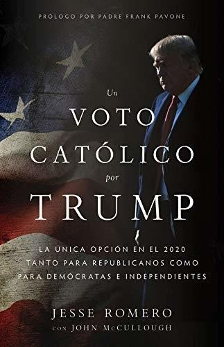 Un Voto Católico Por Trump: La Única Opción En El 2020 Tanto