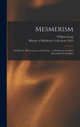 Mesmerism: Its History, Phenomena, And Practice: With Reports Of Cases Developed In Scotland, De Lang, William. Editorial Legare Street Pr, Tapa Dura En Inglés