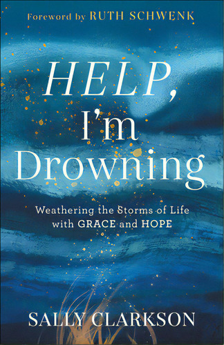 Help, I'm Drowning: Weathering The Storms Of Life With Grace And Hope, De Clarkson, Sally. Editorial Bethany House Publ, Tapa Dura En Inglés