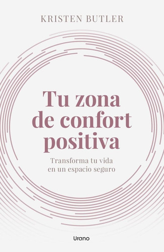 Tu Zona De Confort Positiva.: Transforma Tu Vida En Un Espacio Seguro, De Butler, Kristen. Editorial Ediciones Urano, Tapa Blanda En Español, 1