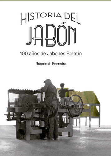Historia del jabÃÂ³n. 100 aÃÂ±os de Jabones BeltrÃÂ¡n, de Feenstra, Ramón A.. Editorial Dykinson, S.L., tapa blanda en español