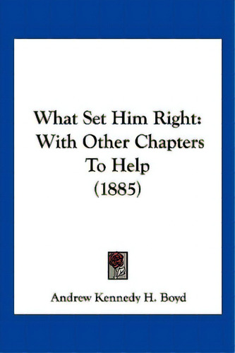 What Set Him Right: With Other Chapters To Help (1885), De Boyd, Andrew Kennedy H.. Editorial Kessinger Pub Llc, Tapa Blanda En Inglés