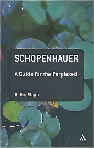 Schopenhauer: A Guide For The Perplexed, De R. Raj Singh., Vol. 1. Editorial Continuum Publishing Corporation, Tapa Blanda En Inglés