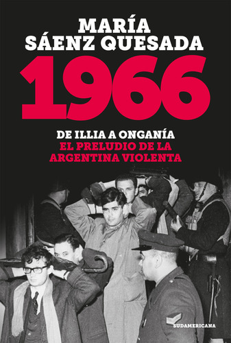 1966: De Illia a Onganía. El preludio de la argentina violenta, de MARIA SAENZ QUESADA., vol. 1. Editorial Sudamericana, tapa blanda, edición 1 en español, 2023