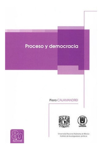 Proceso Y Democracia, De Calamandrei, Piero. Editorial Iijunam - Instituto De Investigaciones Juridicas Unam, Tapa Blanda, Edición 1.ª Ed. En Español, 2020