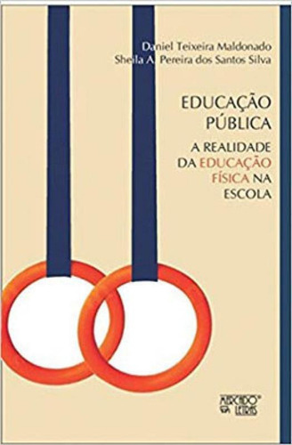 Educação Pública: A Realidade Da Educação Física Na Escola, De Maldonado, Daniel Teixeira / Silva, Sheila A. Pereira Dos Santos. Editora Mercado De Letras, Capa Mole Em Português