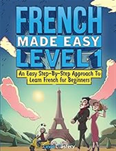 French Made Easy Level 1: An Easy Step-by-step Approach To L