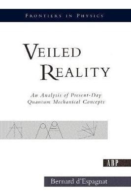 Veiled Reality : An Analysis Of Present- Day Quantum Mech...