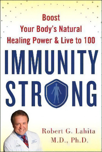 Immunity Strong : Boost Your Body's Natural Healing Power And Live To 100, De Robert G. Lahita. Editorial Humanix Books, Tapa Dura En Inglés