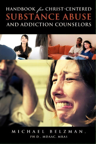 Handbook For Christ-centered Substance Abuse And Addiction Counselors, De Michael Belzman. Editorial Xulon Press, Tapa Blanda En Inglés
