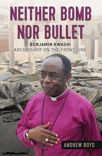 Libro: Neither Bomb Nor Bullet: Benjamin Kwashi: Archbishop