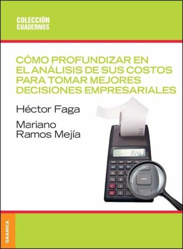 Como Profundizar En El Analisis De Sus Costos Para Tomar Mejores Desiciones Empresariales, de Hector Faga/ Mariano Ramos Mejia. Editorial Granica, tapa blanda en español