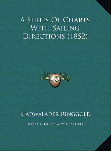 A Series Of Charts With Sailing Directions (1852), De Cadwalader Ringgold. Editorial Kessinger Publishing, Tapa Dura En Inglés