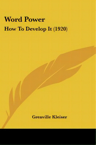 Word Power: How To Develop It (1920), De Kleiser, Grenville. Editorial Kessinger Pub Llc, Tapa Blanda En Inglés