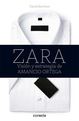 Zara: Visión y estrategia de Amancio Ortega, de Martínez, David. Serie Conecta Editorial Conecta, tapa blanda en español, 2014