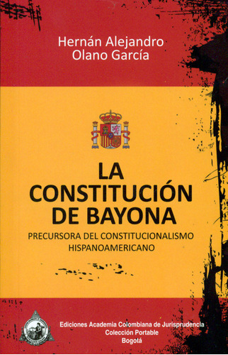 Constitución De Bayona, La, De Hernán Alejandro Olano García. Editorial Academia Colombiana De Jurisprudencia, Tapa Blanda, Edición 1 En Español, 2014