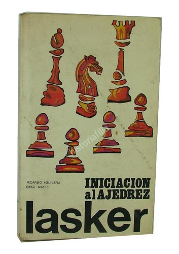 Iniciacion Al Ajedrez , Emmanuel Lasker 1972 1ra Ed. Dpts