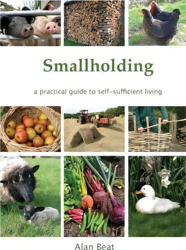 The Smallholding : A Practical Guide To Self-sufficient Living: A Practical Guide To Self-sufficient Living, De Alan Beat., Vol. 1. Editorial Smallholding Press, Tapa Blanda En Inglés