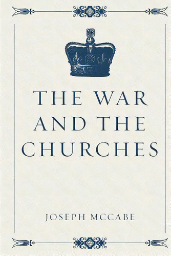 The War And The Churches, De Mccabe, Joseph. Editorial Createspace, Tapa Blanda En Inglés