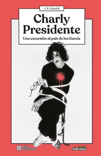 Charly Presidente / J. B. Duizeide / Ed. Sudestada / Nuevo!